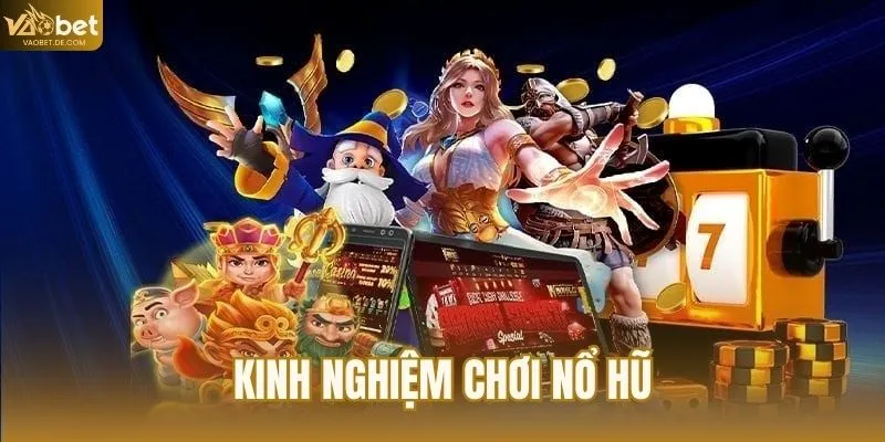 Kinh Nghiệm Chơi Nổ Hũ Giúp Bạn Làm Chủ Cuộc Chơi