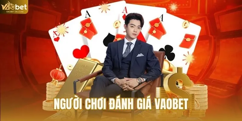 Người Chơi Đánh Giá VAOBET Sau Khi Trải Nghiệm Thực Tế